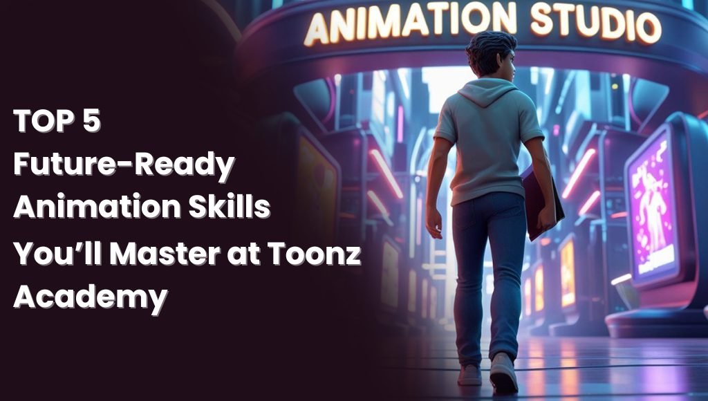 top 5 future ready animation skills you will master at toonz academy