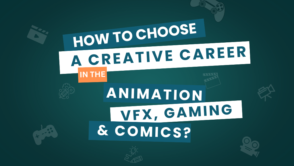 How to Choose a Creative Career in the Animation, Visual Effects, Gaming & Comics Industry?