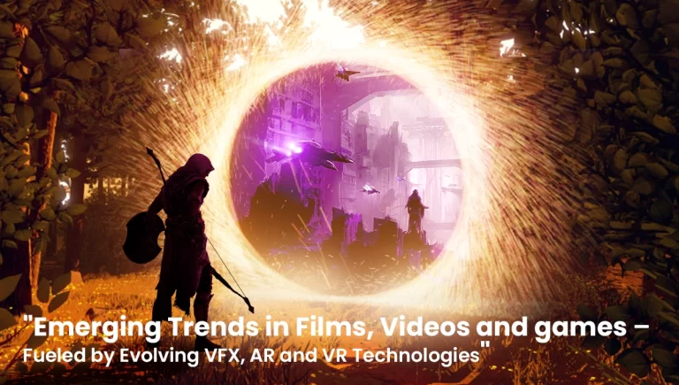 Emerging Trends in Films, Videos and games – Fueled by Evolving VFX, AR and VR Technologies